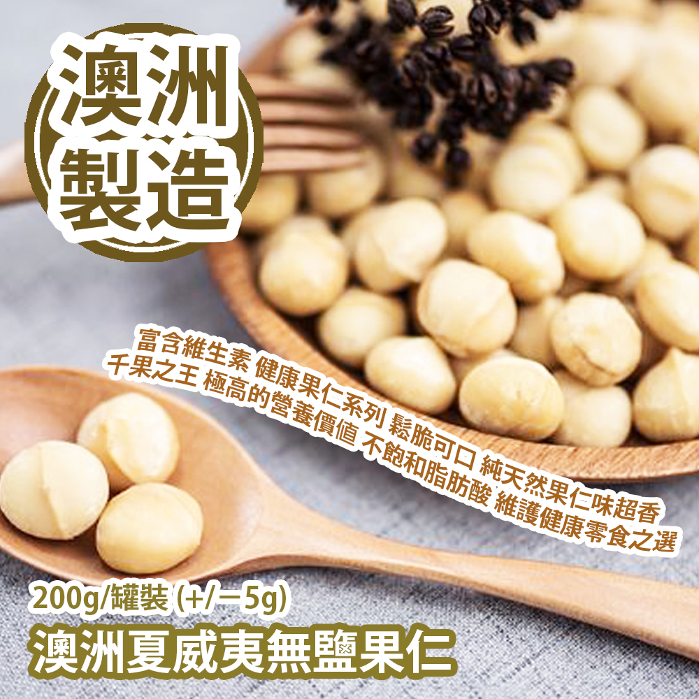 澳洲夏威夷無鹽果仁 200g/罐裝 (+/−5g) 富含維生素 精選健康果仁系列 鬆脆可口 純天然果仁味超香 千果之王 有著極高的營養價值 其中大量的不飽和脂肪酸 維護健康零食之選 澳洲製造 平行進口產品  Australian Unsalted Macadamia Nuts 200g/Can (+/−5g) Made in Australia Parallel import goods