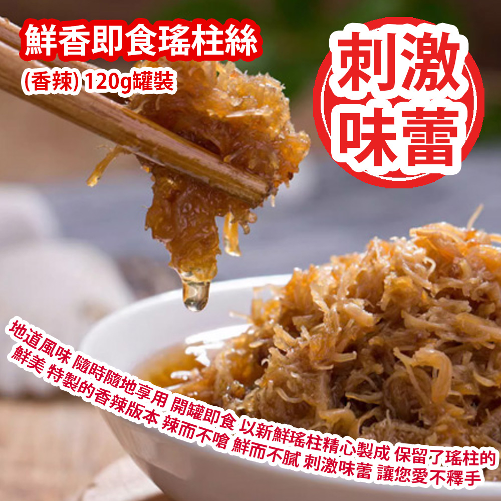 [原價 $158] 鮮香即食瑤柱絲 (香辣) 120g罐裝 地道風味 隨時隨地享用 開罐即食 以新鮮瑤柱精心製成 保留了瑤柱的鮮美與營養價值 特製的香辣版本 辣而不嗆 鮮而不膩 刺激味蕾 絕對讓您愛不釋手 食到停唔到口 平行進口貨品 Ready to eat Dried Scallops (Spicy Flavor) 120g/Can Parallel Import goods